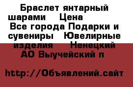 Браслет янтарный шарами  › Цена ­ 10 000 - Все города Подарки и сувениры » Ювелирные изделия   . Ненецкий АО,Выучейский п.